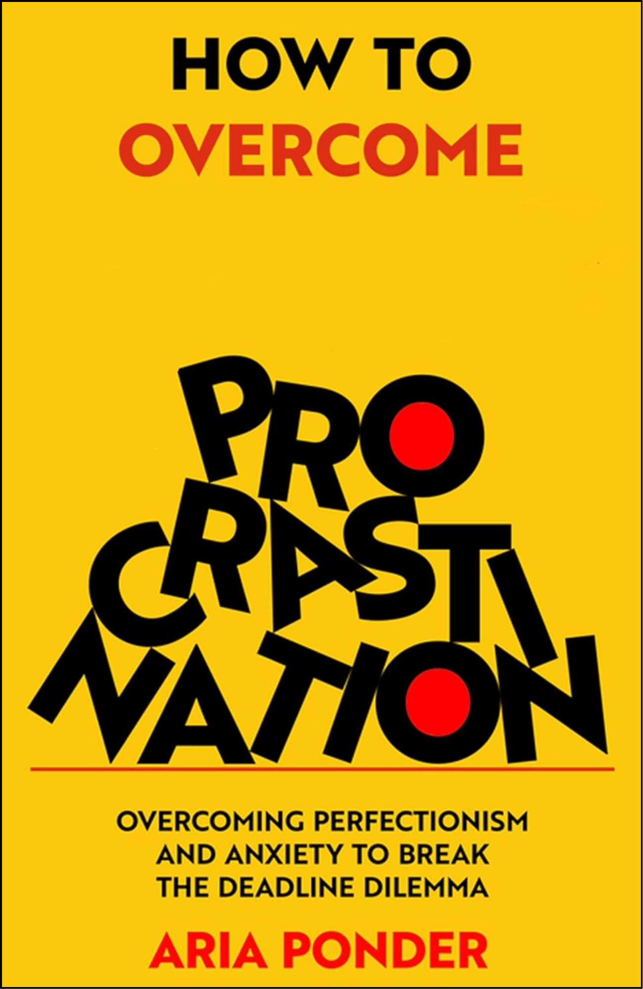 How to Overcome Procrastination by Aria Ponder (Author)
